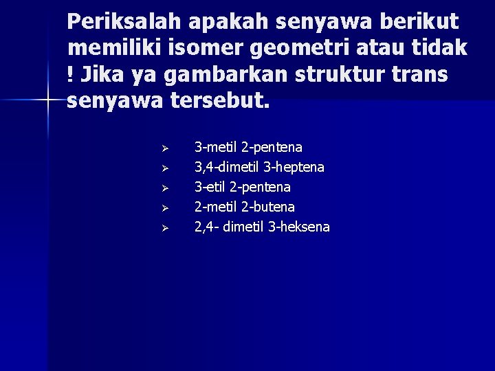 Periksalah apakah senyawa berikut memiliki isomer geometri atau tidak ! Jika ya gambarkan struktur