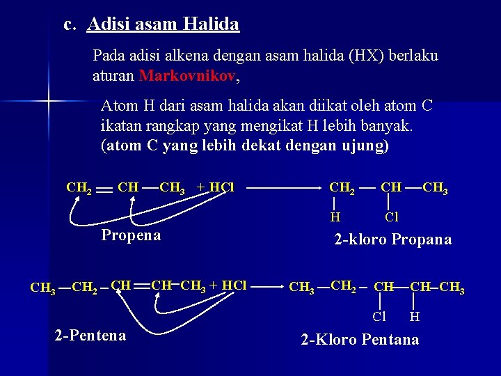 c. Adisi asam Halida Pada adisi alkena dengan asam halida (HX) berlaku aturan Markovnikov,