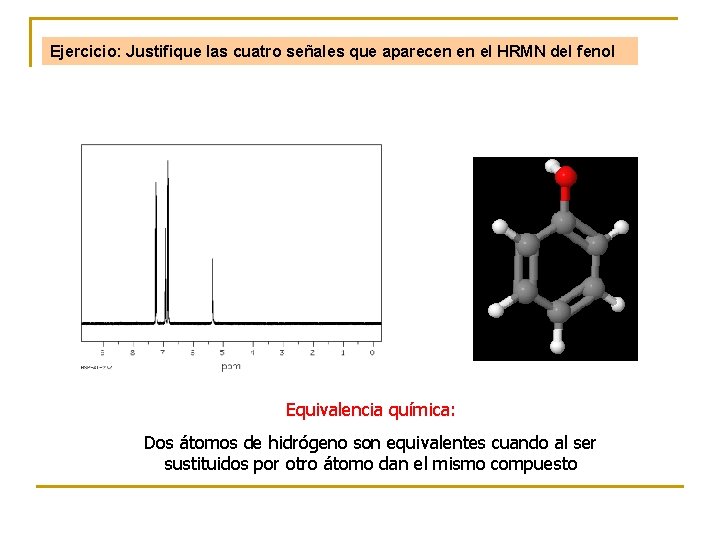 Ejercicio: Justifique las cuatro señales que aparecen en el HRMN del fenol Equivalencia química: