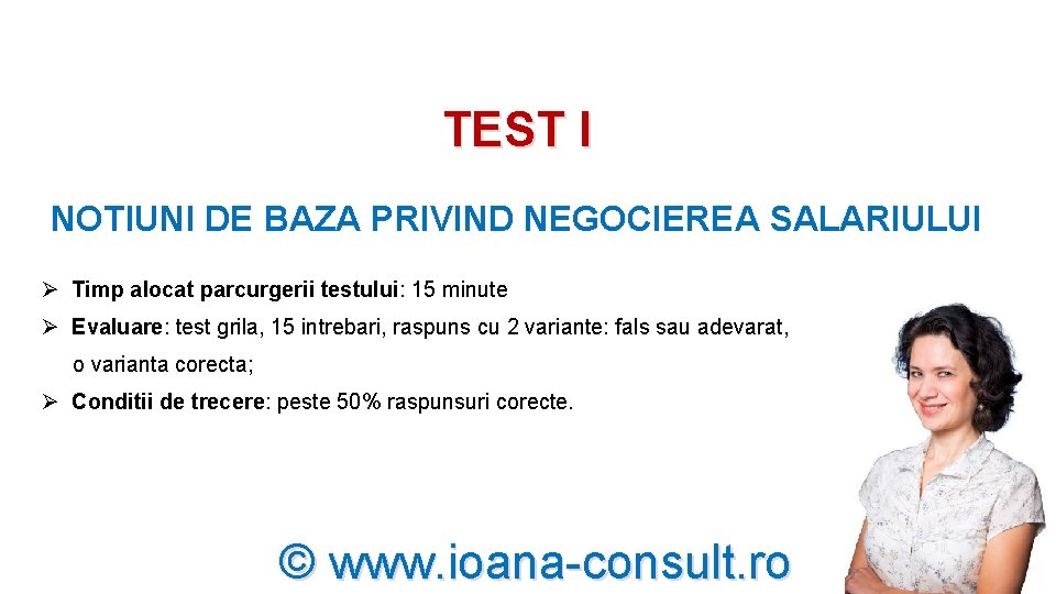 TEST I NOTIUNI DE BAZA PRIVIND NEGOCIEREA SALARIULUI Ø Timp alocat parcurgerii testului: 15 TEST I NOTIUNI DE BAZA PRIVIND NEGOCIEREA SALARIULUI Ø Timp alocat parcurgerii testului: 15