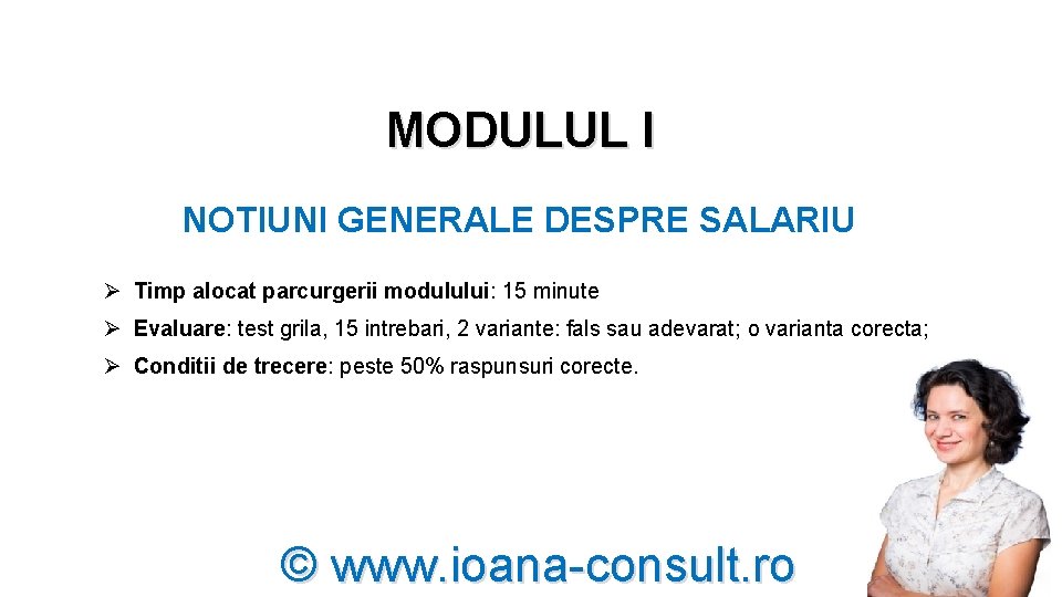 MODULUL I NOTIUNI GENERALE DESPRE SALARIU Ø Timp alocat parcurgerii modulului: 15 minute Ø MODULUL I NOTIUNI GENERALE DESPRE SALARIU Ø Timp alocat parcurgerii modulului: 15 minute Ø