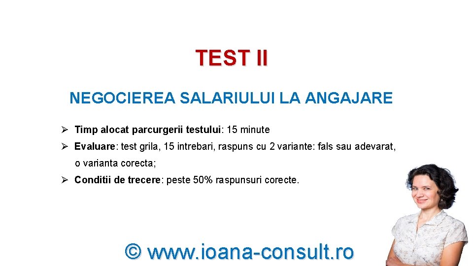 TEST II NEGOCIEREA SALARIULUI LA ANGAJARE Ø Timp alocat parcurgerii testului: 15 minute Ø TEST II NEGOCIEREA SALARIULUI LA ANGAJARE Ø Timp alocat parcurgerii testului: 15 minute Ø