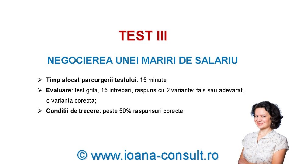 TEST III NEGOCIEREA UNEI MARIRI DE SALARIU Ø Timp alocat parcurgerii testului: 15 minute TEST III NEGOCIEREA UNEI MARIRI DE SALARIU Ø Timp alocat parcurgerii testului: 15 minute