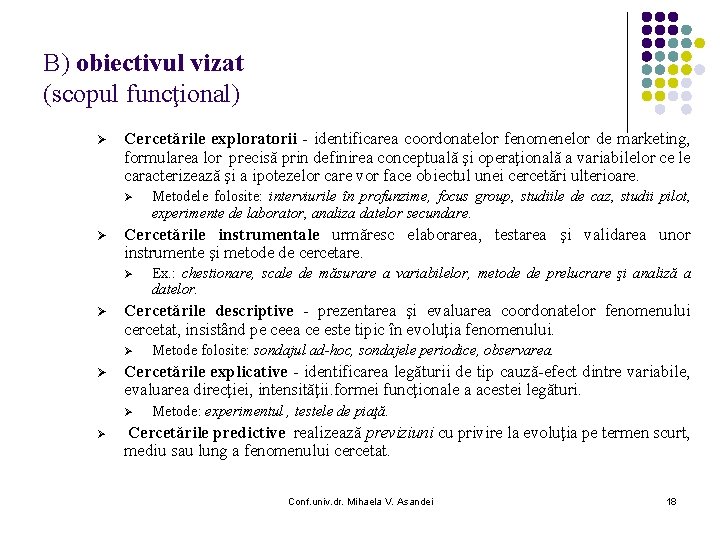 B) obiectivul vizat (scopul funcţional) Cercetările exploratorii - identificarea coordonatelor fenomenelor de marketing, formularea