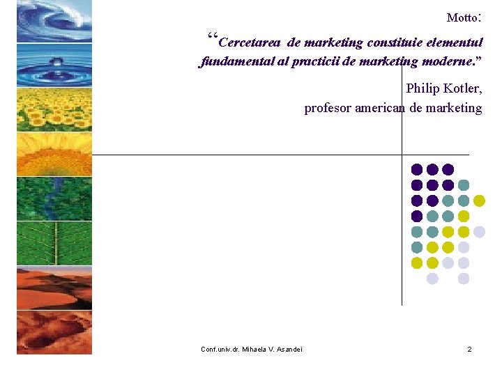 Motto: “Cercetarea de marketing constituie elementul fundamental al practicii de marketing moderne. ” Philip