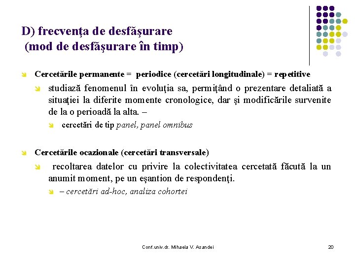 D) frecvenţa de desfăşurare (mod de desfăşurare în timp) î Cercetările permanente = periodice