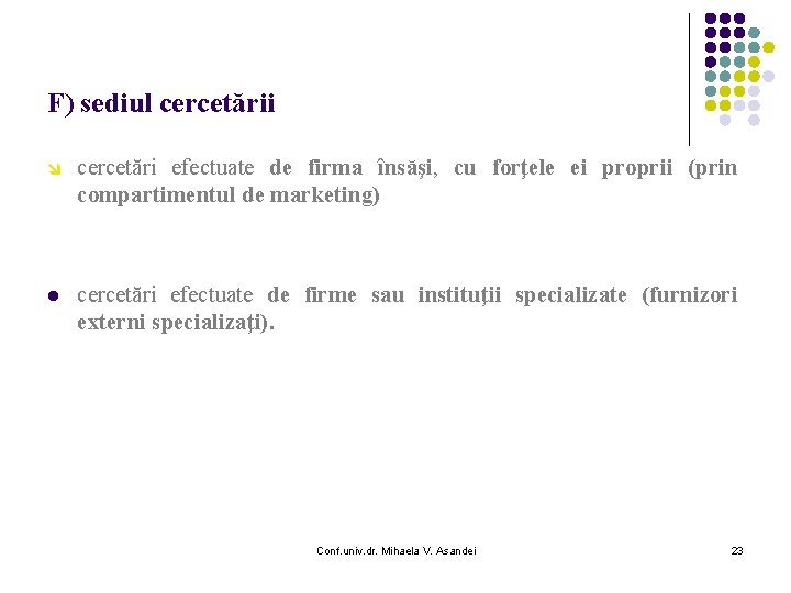 F) sediul cercetării î cercetări efectuate de firma însăşi, cu forţele ei proprii (prin