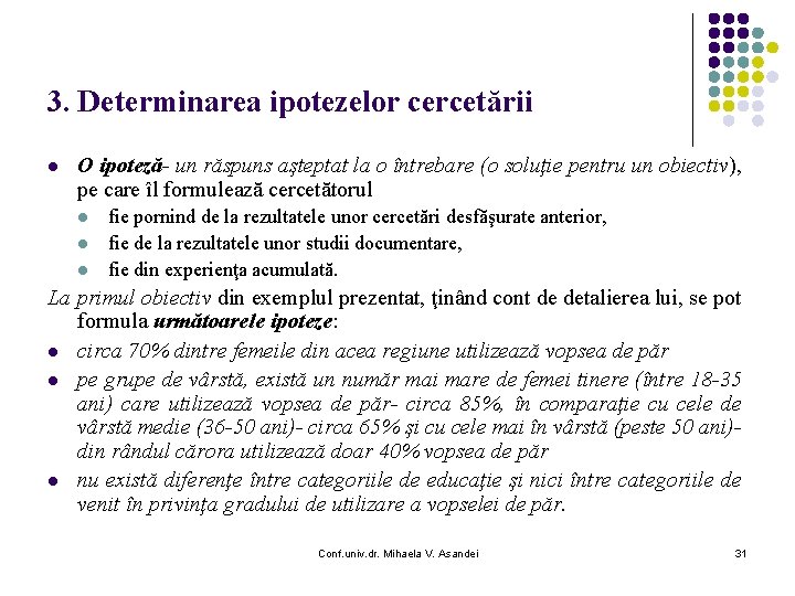 3. Determinarea ipotezelor cercetării l O ipoteză- un răspuns aşteptat la o întrebare (o