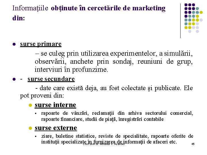 Informaţiile obţinute în cercetările de marketing din: l surse primare – se culeg prin