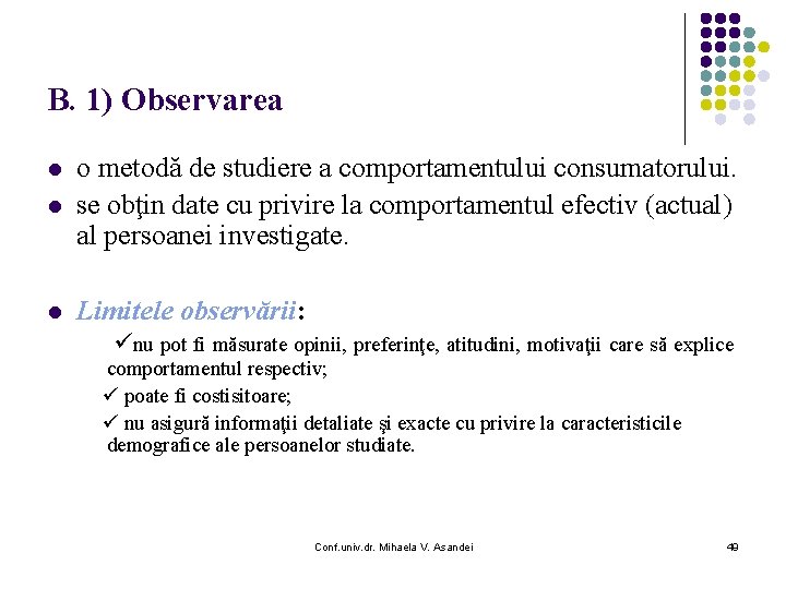 B. 1) Observarea l o metodă de studiere a comportamentului consumatorului. se obţin date