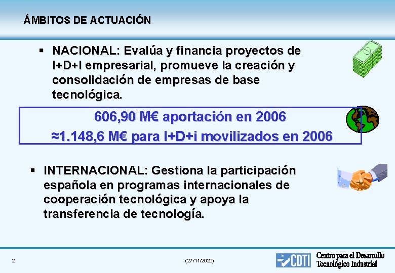 ÁMBITOS DE ACTUACIÓN § NACIONAL: Evalúa y financia proyectos de I+D+I empresarial, promueve la