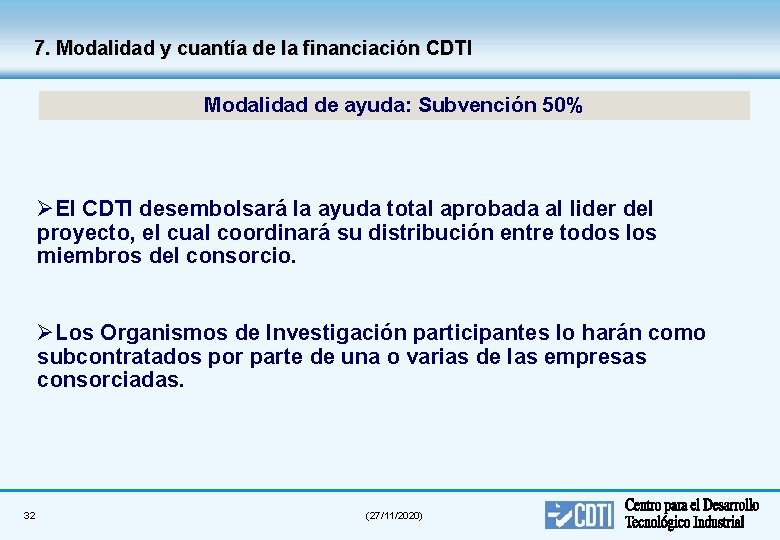 7. Modalidad y cuantía de la financiación CDTI Modalidad de ayuda: Subvención 50% ØEl