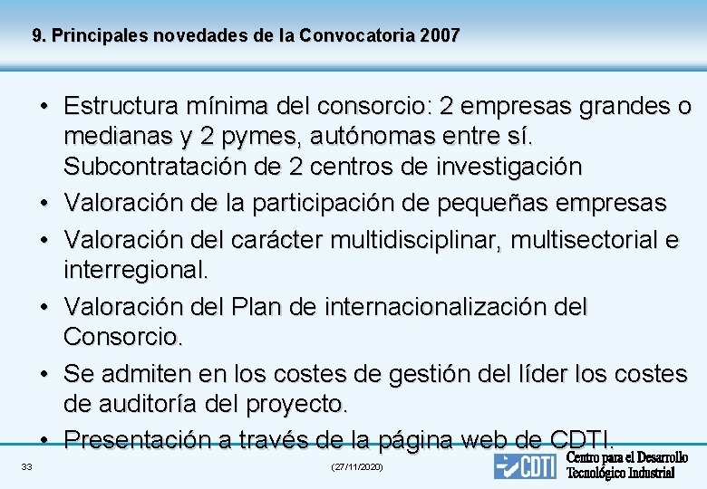 9. Principales novedades de la Convocatoria 2007 • Estructura mínima del consorcio: 2 empresas