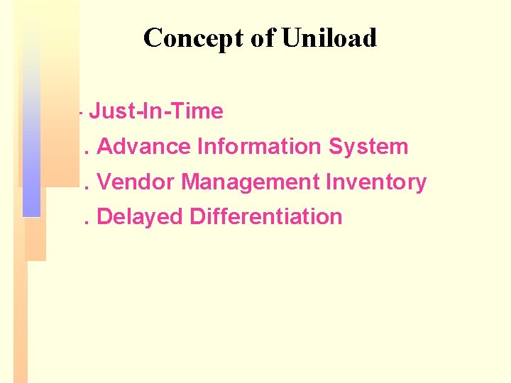 Concept of Uniload ‧ Just-In-Time . Advance Information System. Vendor Management Inventory. Delayed Differentiation