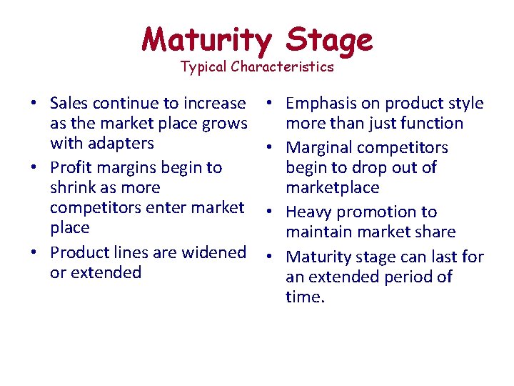 Maturity Stage Typical Characteristics • Sales continue to increase as the market place grows