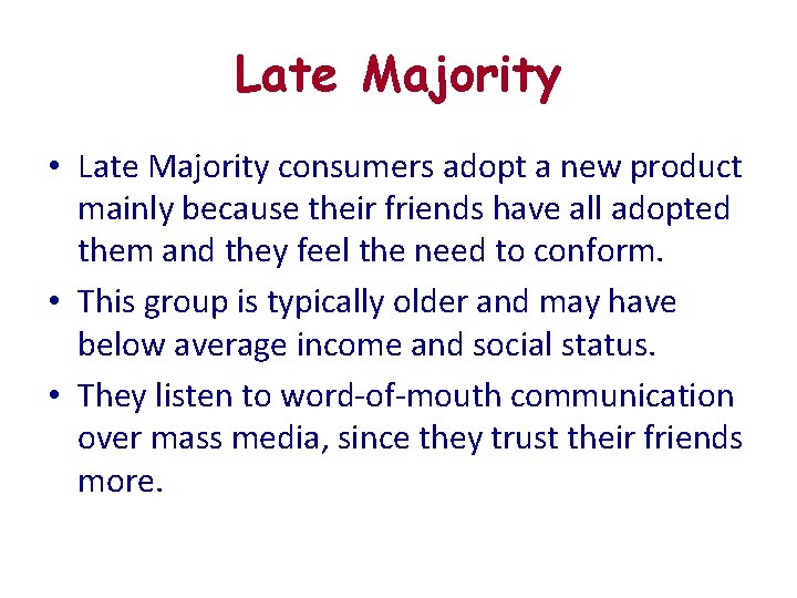 Late Majority • Late Majority consumers adopt a new product mainly because their friends