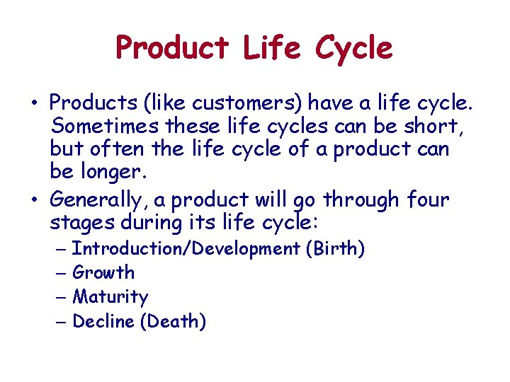 Product Life Cycle • Products (like customers) have a life cycle. Sometimes these life