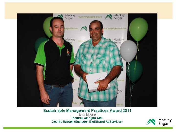 Sustainable Management Practices Award 2011 John Muscat Pictured (at right) with George Russell (Sucrogen