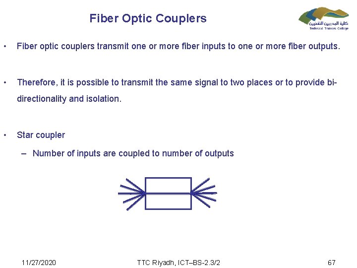 Fiber Optic Couplers • Fiber optic couplers transmit one or more fiber inputs to