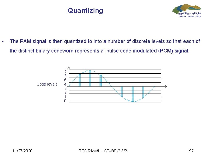 Quantizing • The PAM signal is then quantized to into a number of discrete