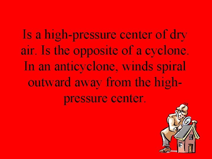 Is a high-pressure center of dry air. Is the opposite of a cyclone. In
