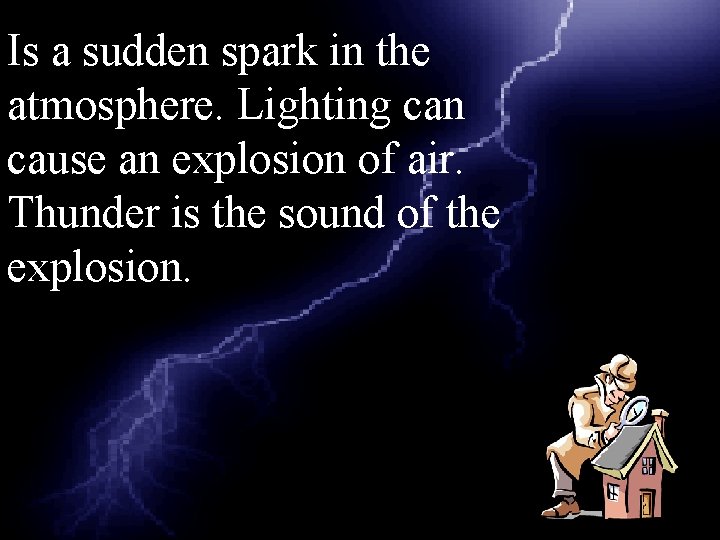 Is a sudden spark in the atmosphere. Lighting can cause an explosion of air.