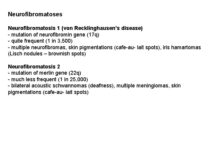 Neurofibromatoses Neurofibromatosis 1 (von Recklinghausen’s disease) - mutation of neurofibromin gene (17 q) -