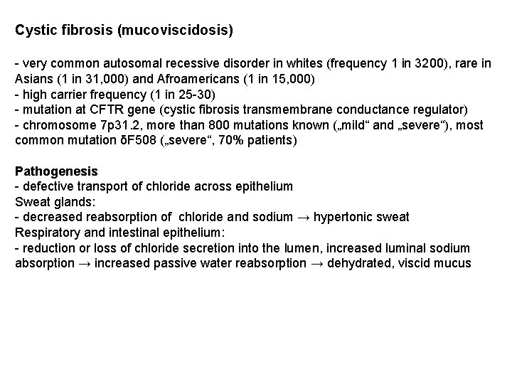 Cystic fibrosis (mucoviscidosis) - very common autosomal recessive disorder in whites (frequency 1 in