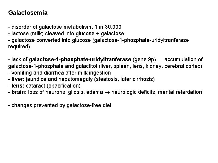 Galactosemia - disorder of galactose metabolism, 1 in 30, 000 - lactose (milk) cleaved