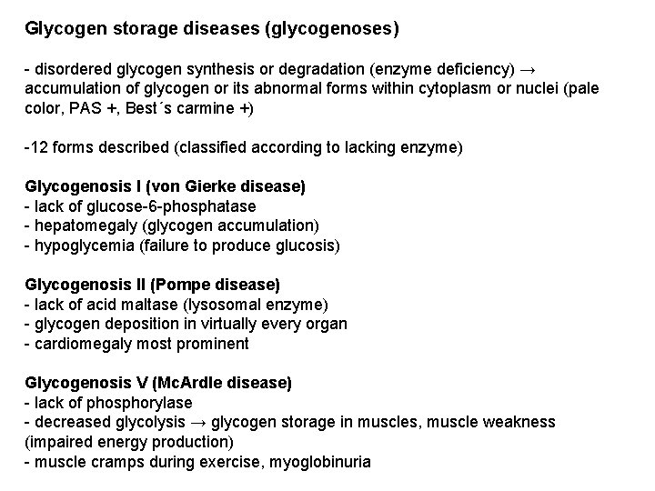 Glycogen storage diseases (glycogenoses) - disordered glycogen synthesis or degradation (enzyme deficiency) → accumulation