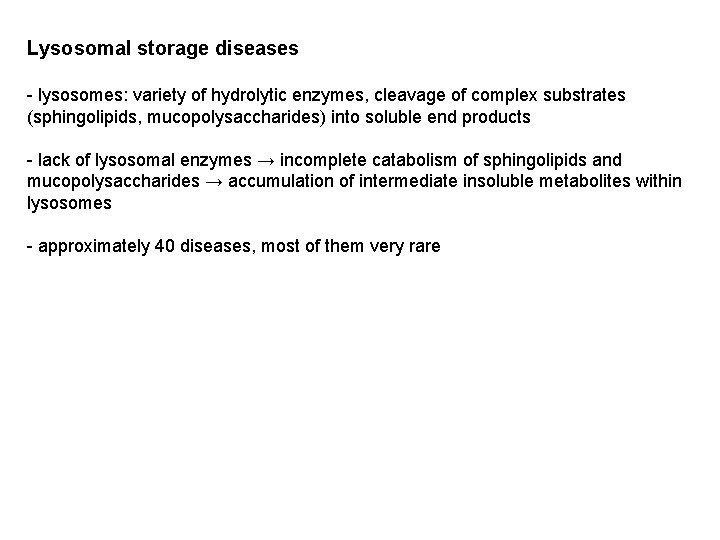 Lysosomal storage diseases - lysosomes: variety of hydrolytic enzymes, cleavage of complex substrates (sphingolipids,