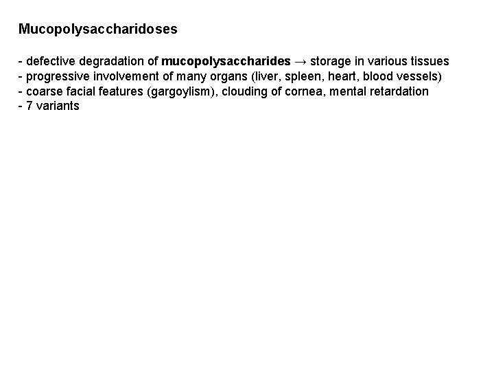 Mucopolysaccharidoses - defective degradation of mucopolysaccharides → storage in various tissues - progressive involvement