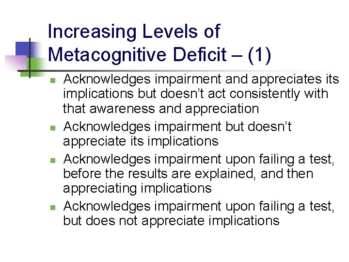 Increasing Levels of Metacognitive Deficit – (1) n n Acknowledges impairment and appreciates its