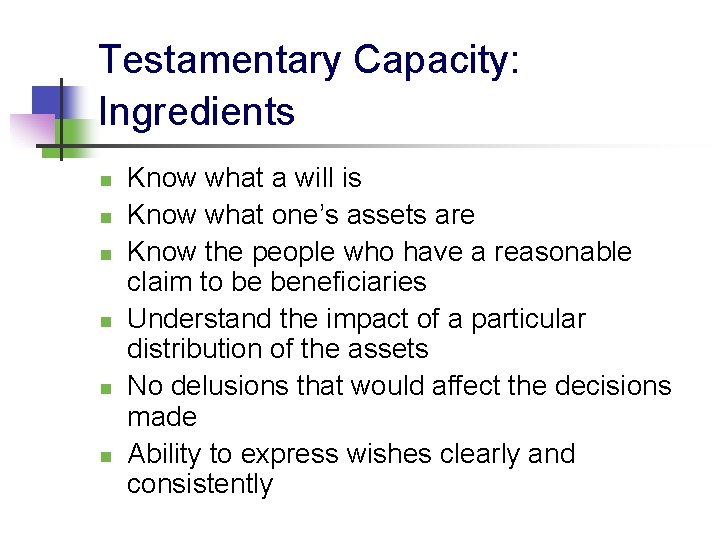 Testamentary Capacity: Ingredients n n n Know what a will is Know what one’s