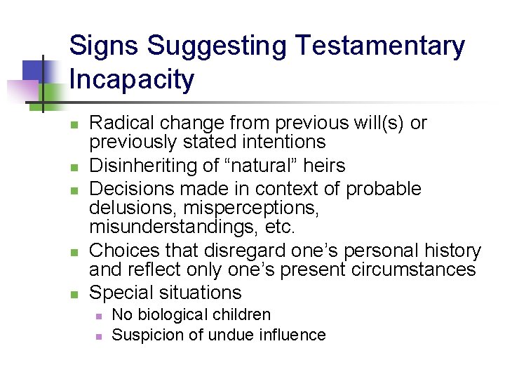 Signs Suggesting Testamentary Incapacity n n n Radical change from previous will(s) or previously