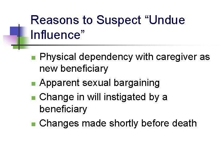 Reasons to Suspect “Undue Influence” n n Physical dependency with caregiver as new beneficiary