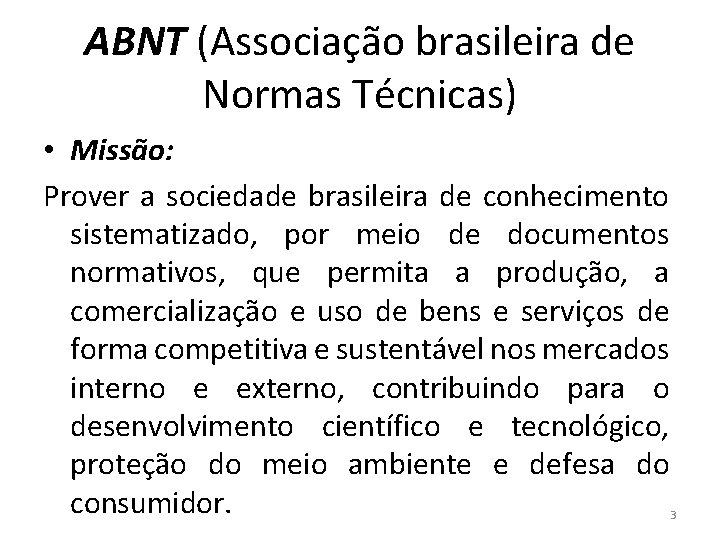 ABNT (Associação brasileira de Normas Técnicas) • Missão: Prover a sociedade brasileira de conhecimento