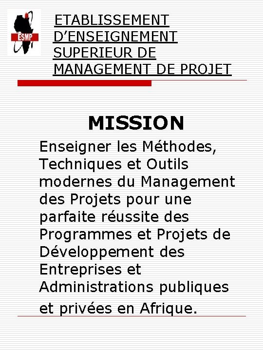  ETABLISSEMENT D’ENSEIGNEMENT SUPERIEUR DE MANAGEMENT DE PROJET MISSION Enseigner les Méthodes, Techniques et