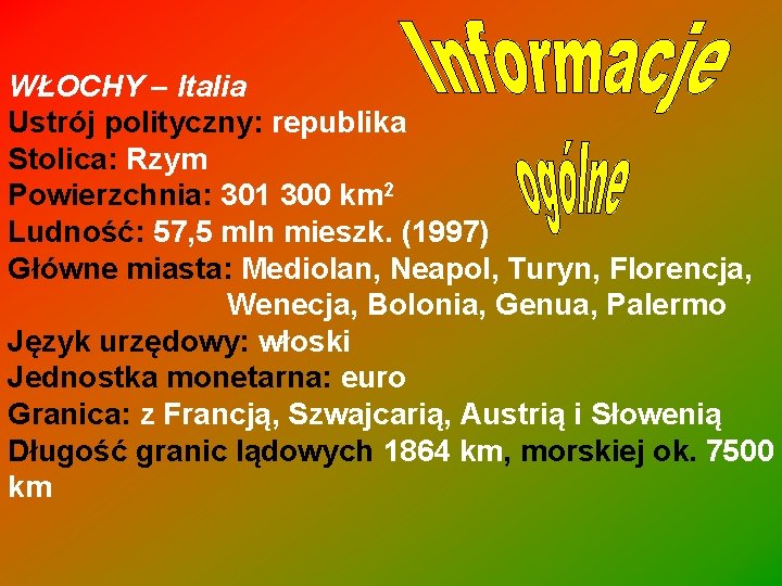 WŁOCHY – Italia Ustrój polityczny: republika Stolica: Rzym Powierzchnia: 301 300 km 2 Ludność: