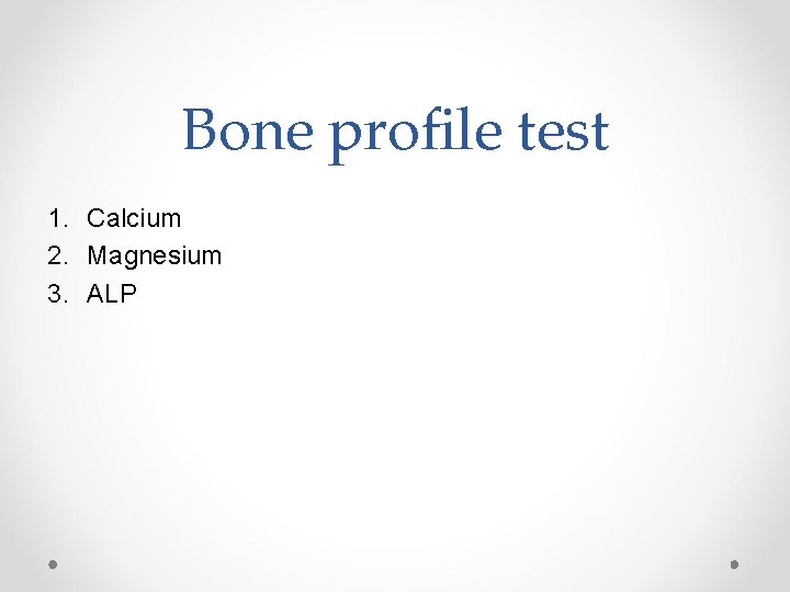 Bone profile test 1. Calcium 2. Magnesium 3. ALP 