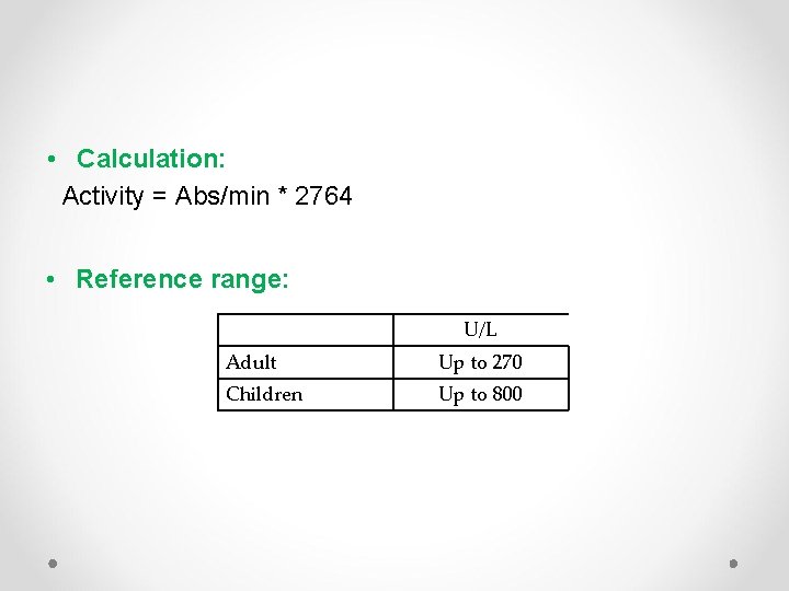  • Calculation: Activity = Abs/min * 2764 • Reference range: U/L Adult Up