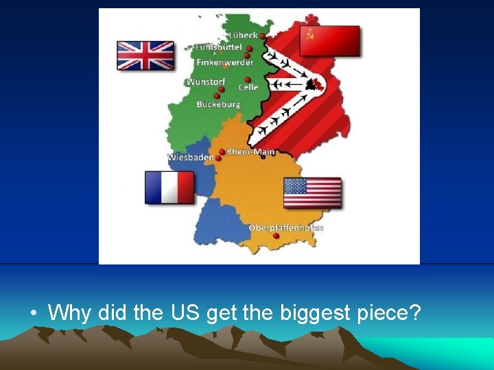  • Why did the US get the biggest piece? 