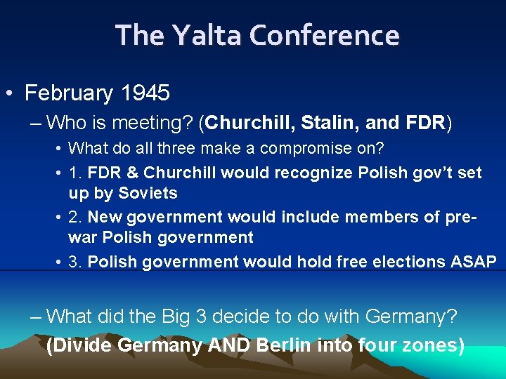 The Yalta Conference • February 1945 – Who is meeting? (Churchill, Stalin, and FDR)