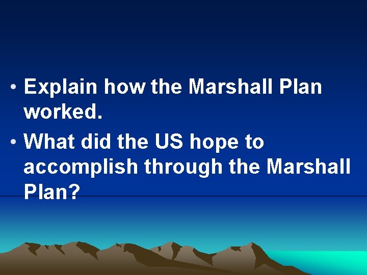  • Explain how the Marshall Plan worked. • What did the US hope