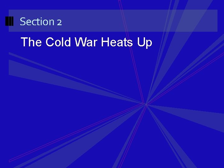 Section 2 The Cold War Heats Up 