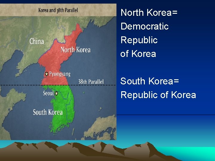 North Korea= Democratic Republic of Korea South Korea= Republic of Korea 
