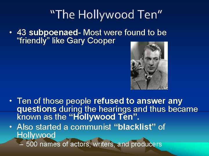 “The Hollywood Ten” • 43 subpoenaed- Most were found to be “friendly” like Gary