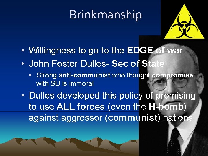 Brinkmanship • Willingness to go to the EDGE of war • John Foster Dulles-