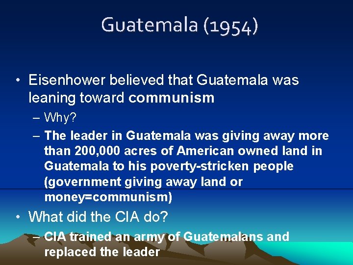 Guatemala (1954) • Eisenhower believed that Guatemala was leaning toward communism – Why? –