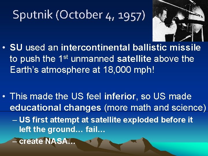 Sputnik (October 4, 1957) • SU used an intercontinental ballistic missile to push the